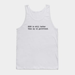 2020 IS STILL BETTER THAN MY EX GIRLFRIEND Tank Top